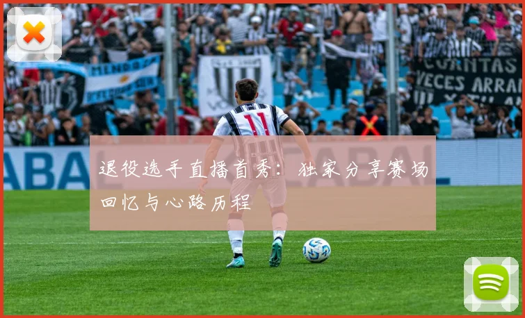 退役选手直播首秀：独家分享赛场回忆与心路历程