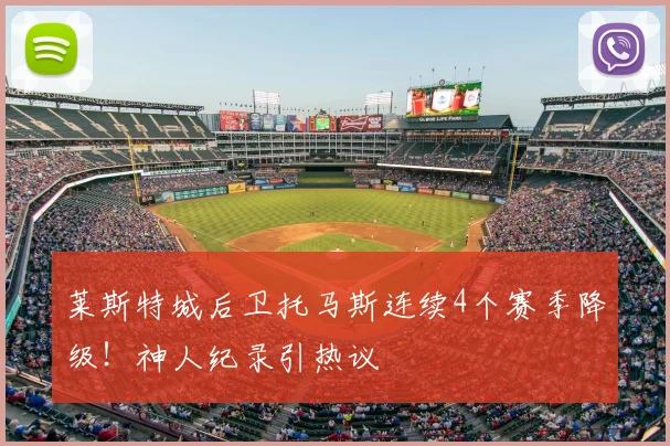 莱斯特城后卫托马斯连续4个赛季降级!神人纪录引热议