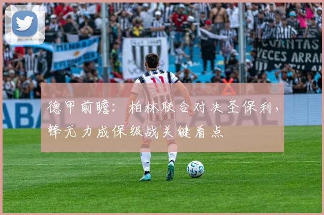 德甲前瞻：柏林联合对决圣保利，锋无力成保级战关键看点