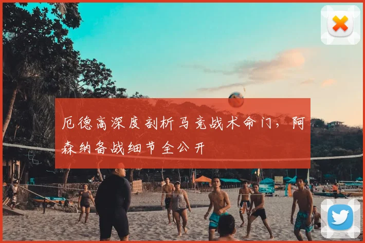 厄德高深度剖析马竞战术命门,阿森纳备战细节全公开